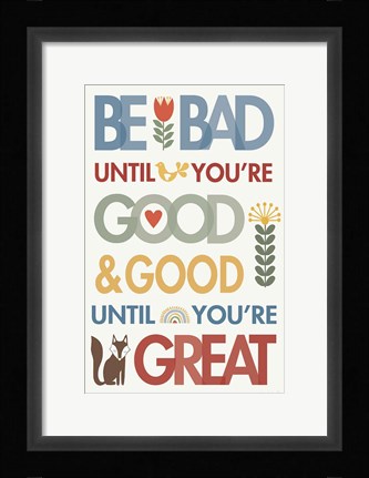 Framed Be Bad Until Youre Good Print