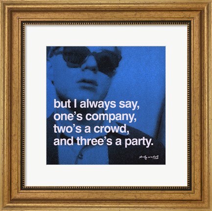 Framed But I always say, one&#39;s company, two&#39;s a crowd, and three&#39;s a party Print
