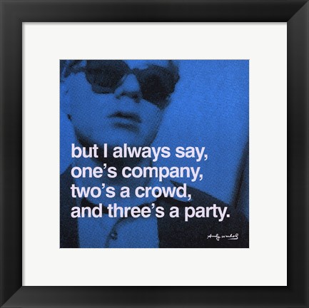 Framed But I always say, one&#39;s company, two&#39;s a crowd, and three&#39;s a party Print