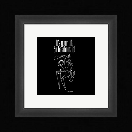 Framed It's Your Life, So Be About It Print