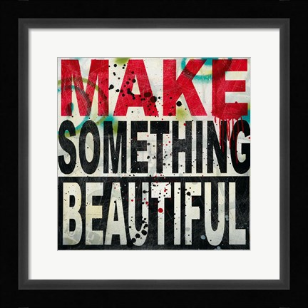Framed Make Something Beautiful Print