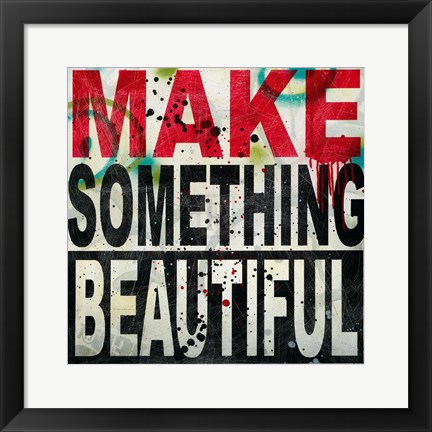 Framed Make Something Beautiful Print