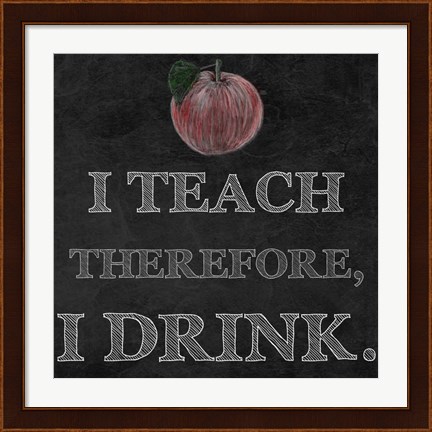 Framed I Teach Therefore, I Drink. - black background Print
