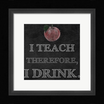 Framed I Teach Therefore, I Drink. - black background Print