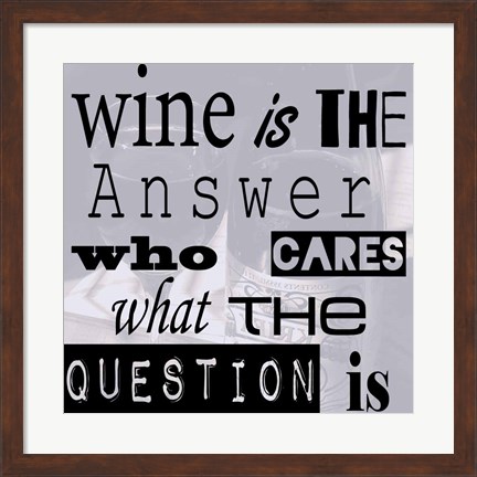 Framed Wine is the Answer Who Cares What the Question Is Print