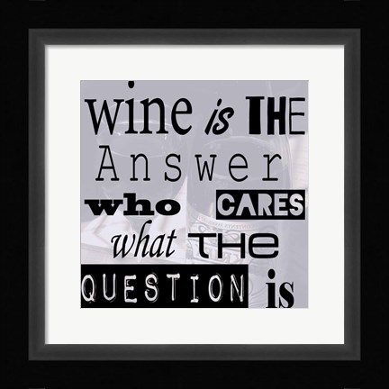 Framed Wine is the Answer Who Cares What the Question Is Print