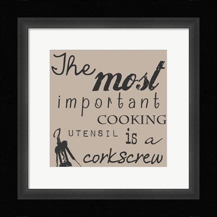 Framed Most Important Cooking Utensil is a Corkscrew Print