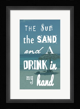 Framed Sun, the Sand and a Drink in My Hand Print