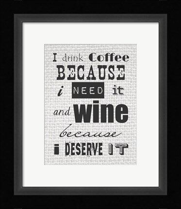 Framed I Drink Coffee Because I Need It and Wine Because I Deserve It Print
