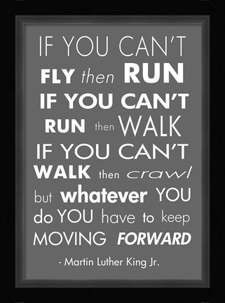 Framed You Have to Keep Moving Forward -Martin Luther King Jr. Print