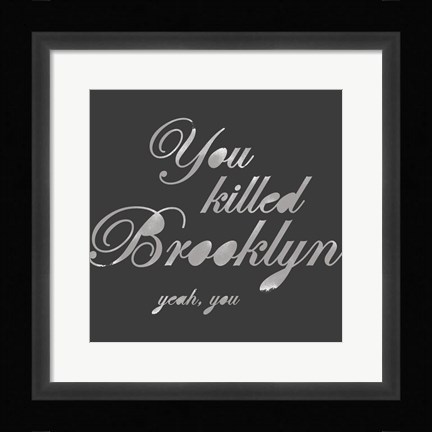 Framed You Killed Brooklyn Print