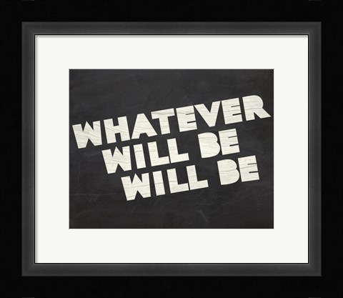 Framed Whatever Will Be Print