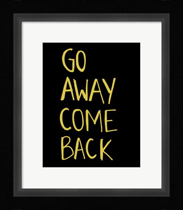 Framed Go Away Come Back Print