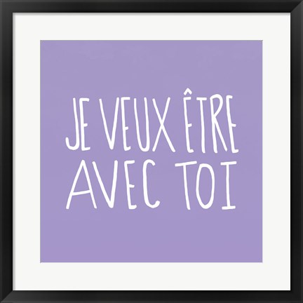 Framed Je Veux Etre Avec Toi Print