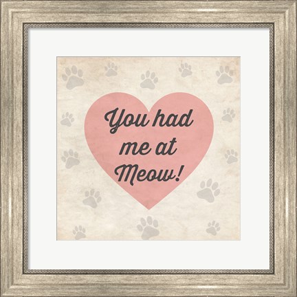 Framed You had Me at Meow! Print