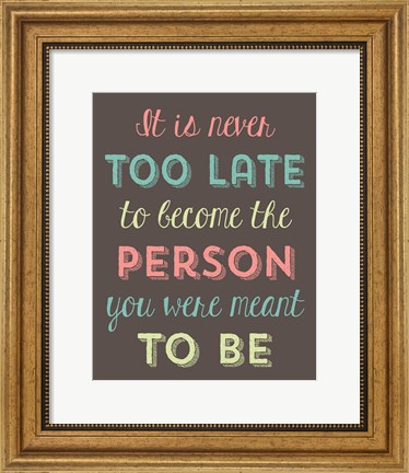 Framed It is Never Too Late Print