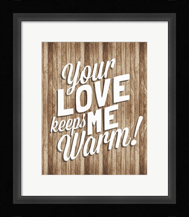Framed Your Love Keeps Me Warm Print