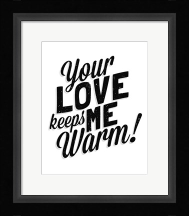 Framed Your Love Keeps Me Warm Classic Print