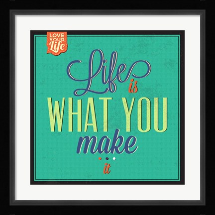 Framed Life Is What You Make It Print