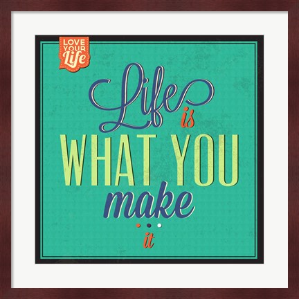 Framed Life Is What You Make It Print