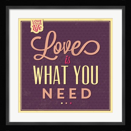 Framed Love Is What You Need Print