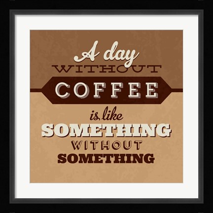 Framed Day Without Coffee Print
