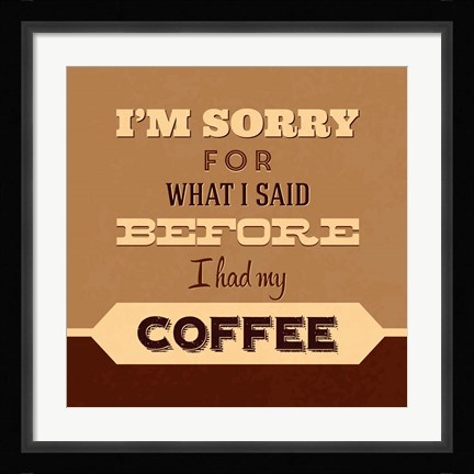Framed I'm Sorry For What I Said Before Coffee Print