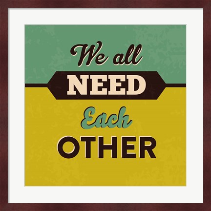 Framed We All Need Each Other Print