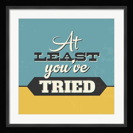 Framed At Least You've Tried Print