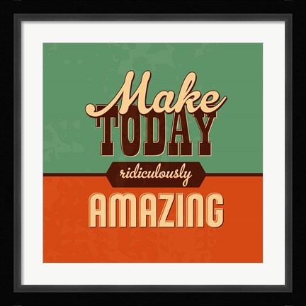 Framed Make Today Ridiculously Amazing Print