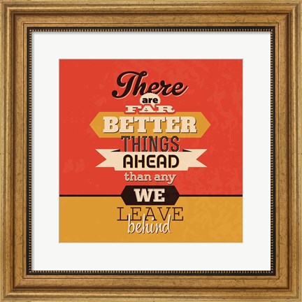 Framed There Are Far Better Things Ahead Print
