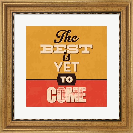 Framed Best Is Yet To Come Print