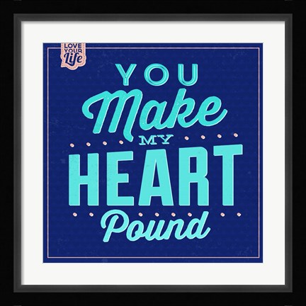 Framed You Make My Heart Pound 1 Print