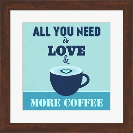 Framed All You Need Is Love And More Coffee 1 Print