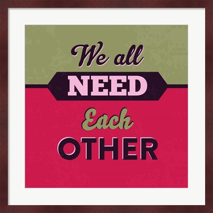 Framed We All Need Each Other 1 Print