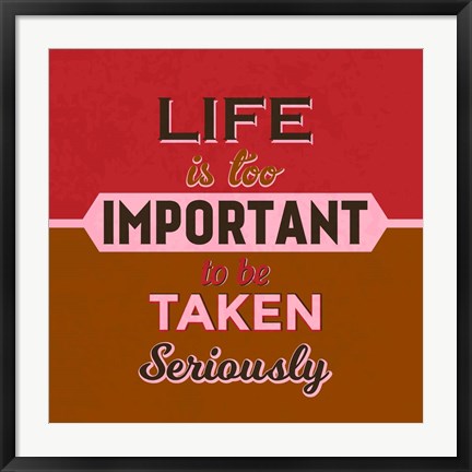 Framed Life Is Too Important 1 Print