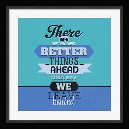 Framed There Are Far Better Things Ahead 1 Print