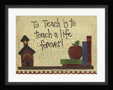 Framed To Teach Is To Touch A Life... Print