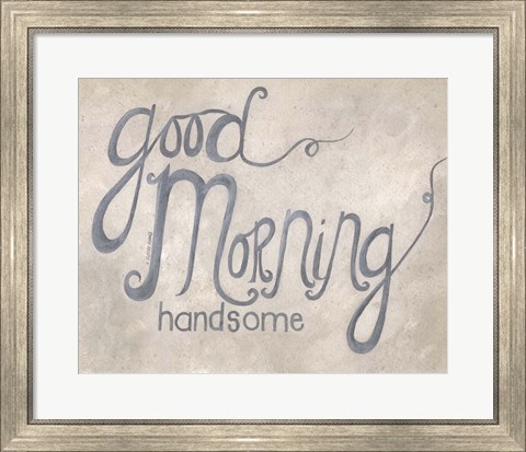Framed Good Morning Handsome Print