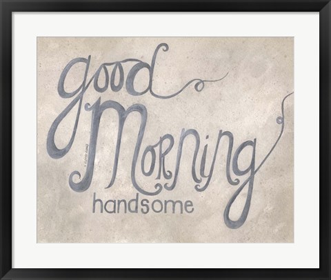 Framed Good Morning Handsome Print