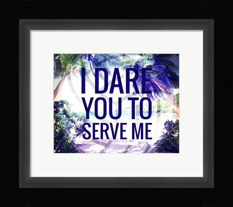 Framed I Dare You to Serve Me Print