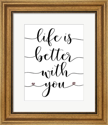 Framed Life is Better With You Print