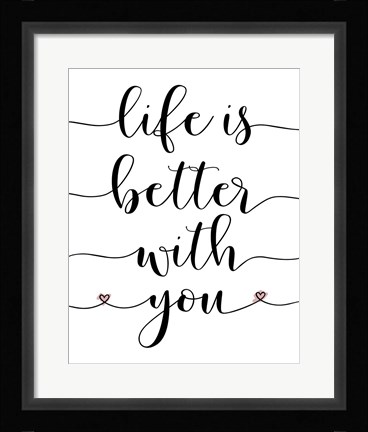 Framed Life is Better With You Print