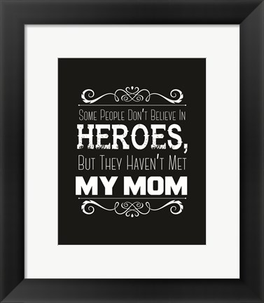 Framed Some People Don&#39;t Believe in Heroes Mom Black Print