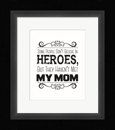 Framed Some People Don't Believe in Heroes Mom White Print
