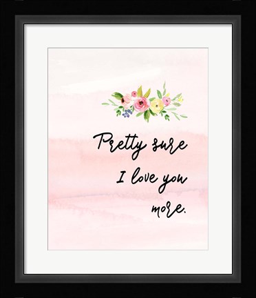 Framed Pretty Sure I Love You More Print