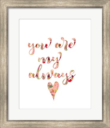 Framed You Are My Always Print