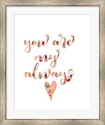Framed You Are My Always Print