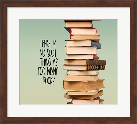 Framed There Is No Such Thing As Too Many Books - Stack Of Books Print