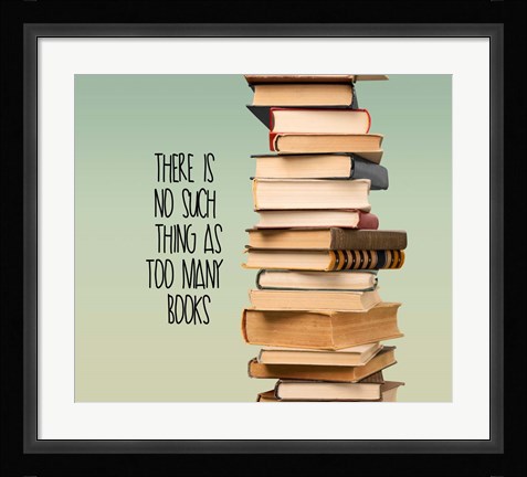 Framed There Is No Such Thing As Too Many Books - Stack Of Books Print